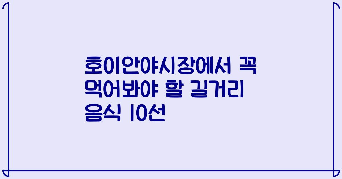 호이안야시장에서 꼭 먹어봐야 할 길거리 음식 10선