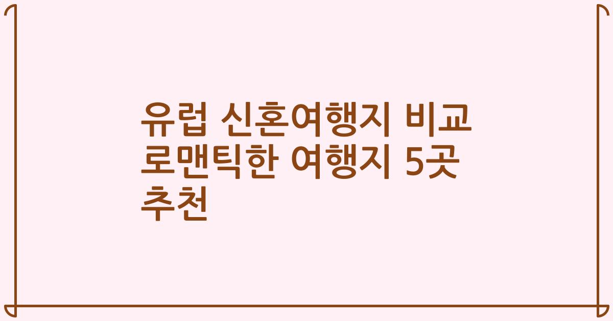 유럽 신혼여행지 비교 로맨틱한 여행지 5곳 추천