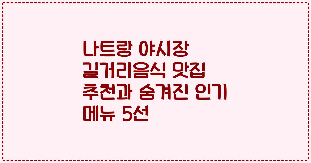 나트랑 야시장 길거리음식 맛집 추천과 숨겨진 인기 메뉴 5선