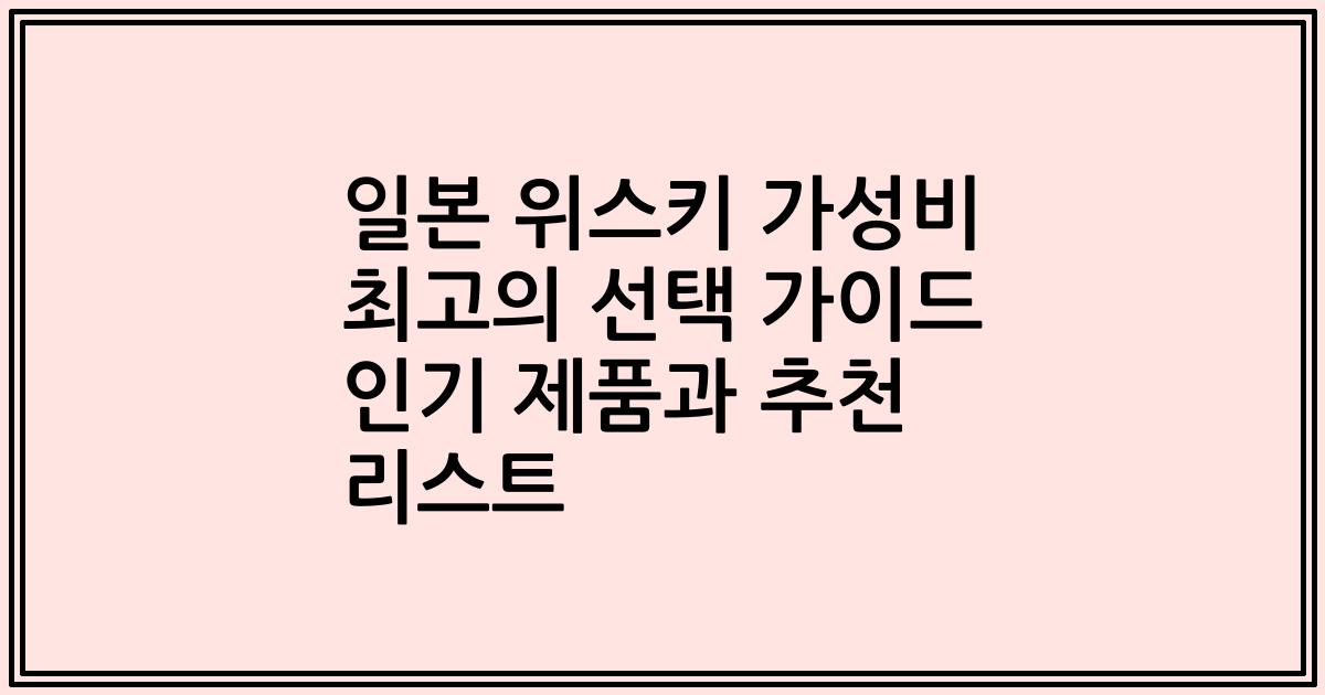 일본 위스키 가성비 최고의 선택 가이드 인기 제품과 추천 리스트