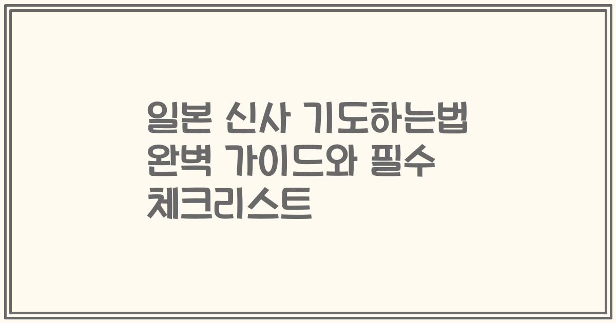 일본 신사 기도하는법 완벽 가이드와 필수 체크리스트