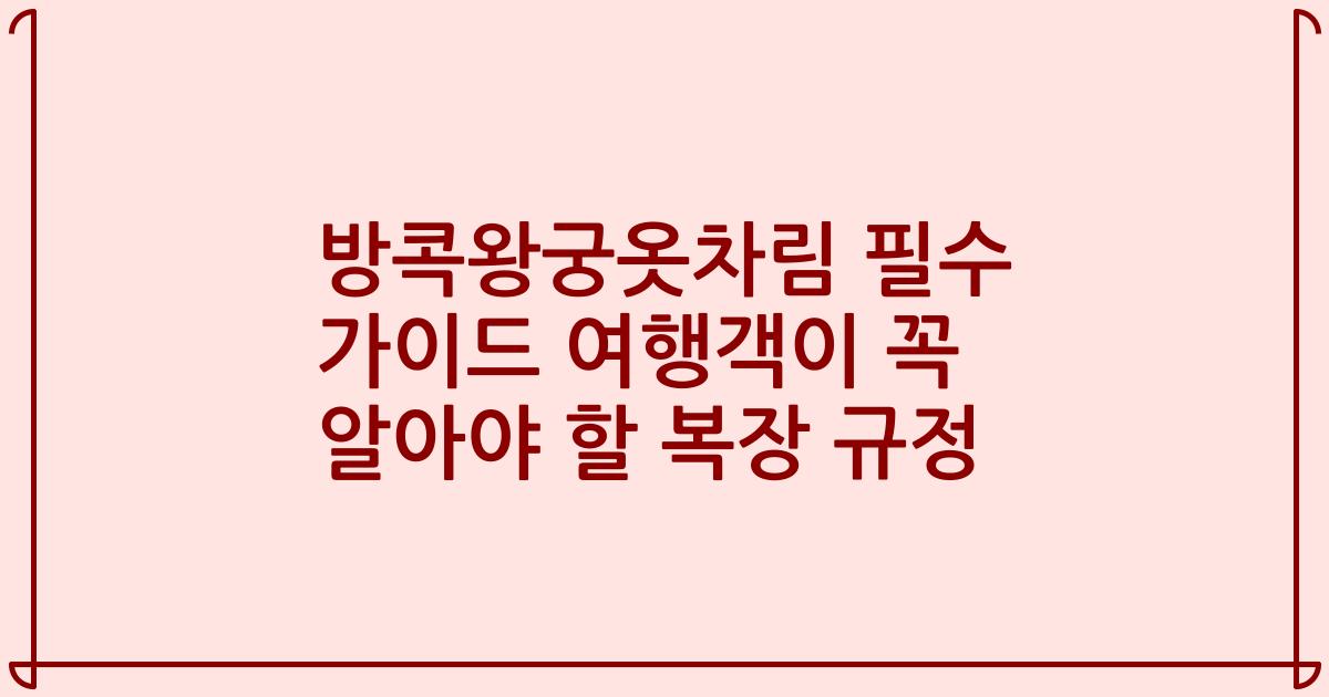 방콕왕궁옷차림 필수 가이드 여행객이 꼭 알아야 할 복장 규정