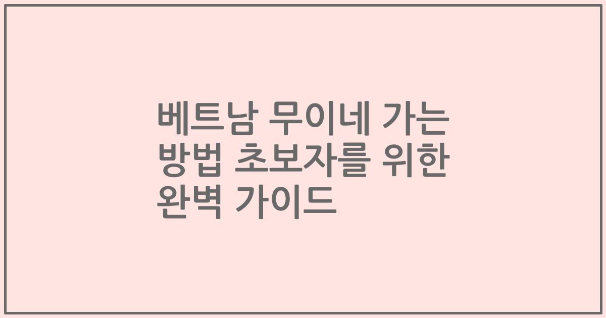 베트남 무이네 가는 방법 초보자를 위한 완벽 가이드