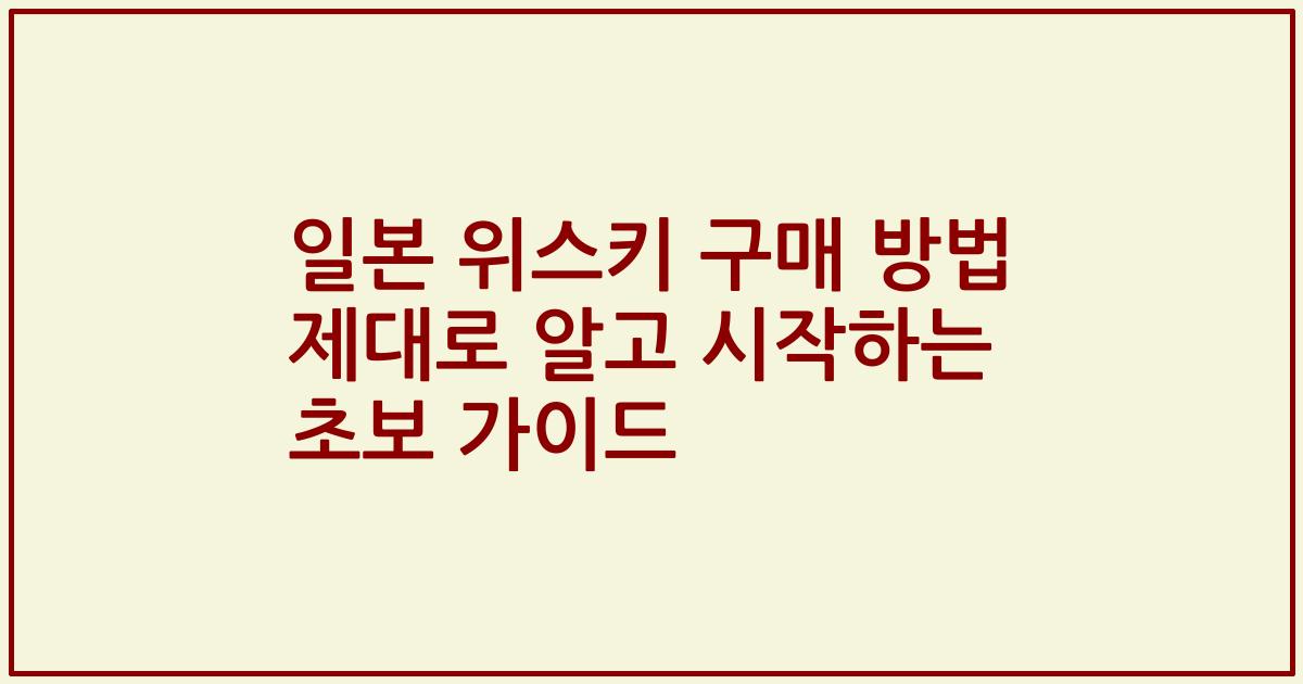 일본 위스키 구매 방법 제대로 알고 시작하는 초보 가이드