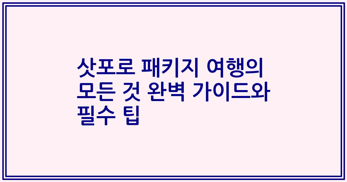 삿포로 패키지 여행의 모든 것 완벽 가이드와 필수 팁