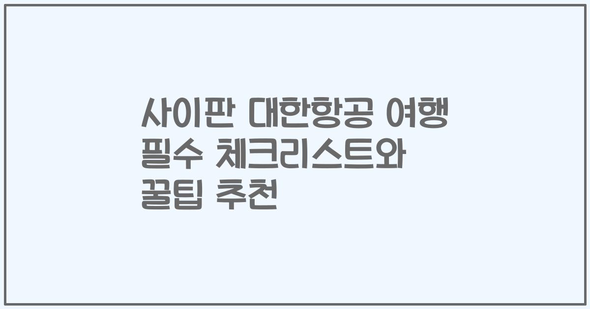 사이판 대한항공 여행 필수 체크리스트와 꿀팁 추천