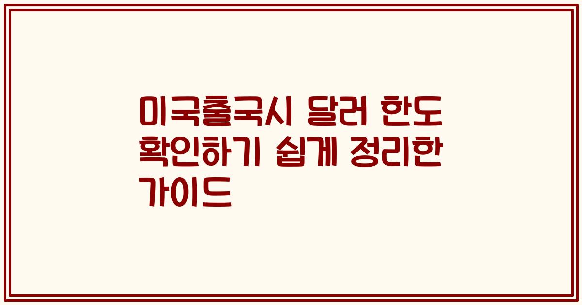 미국출국시 달러 한도 확인하기 쉽게 정리한 가이드