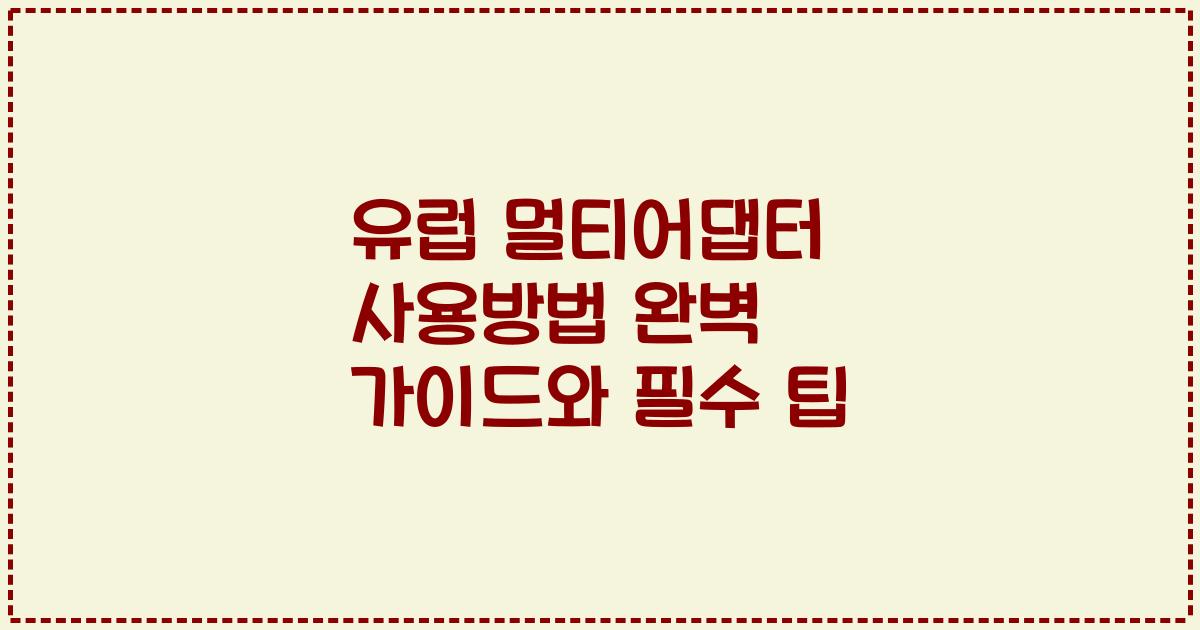 유럽 멀티어댑터 사용방법 완벽 가이드와 필수 팁