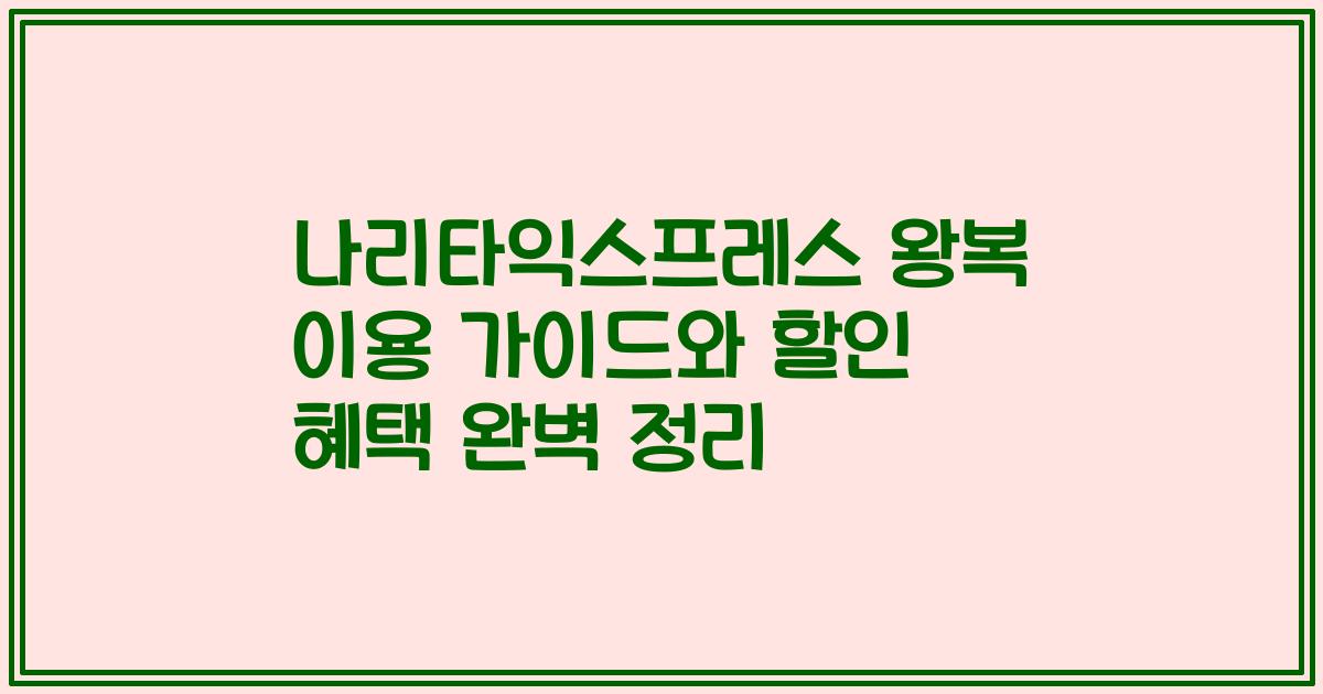 나리타익스프레스 왕복 이용 가이드와 할인 혜택 완벽 정리
