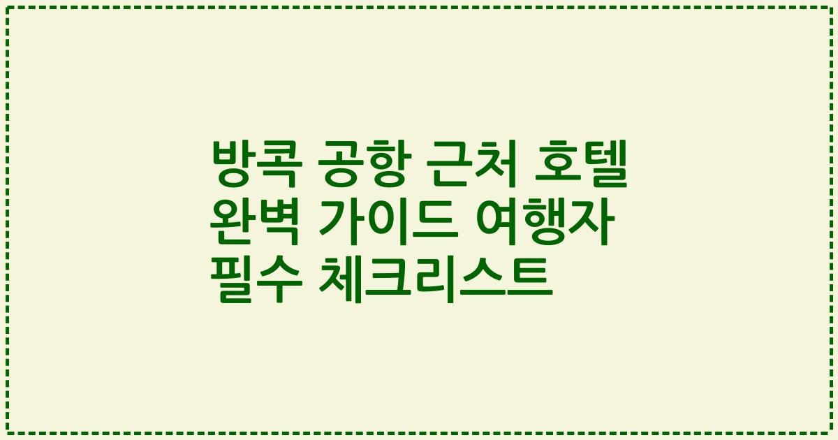 방콕 공항 근처 호텔 완벽 가이드 여행자 필수 체크리스트