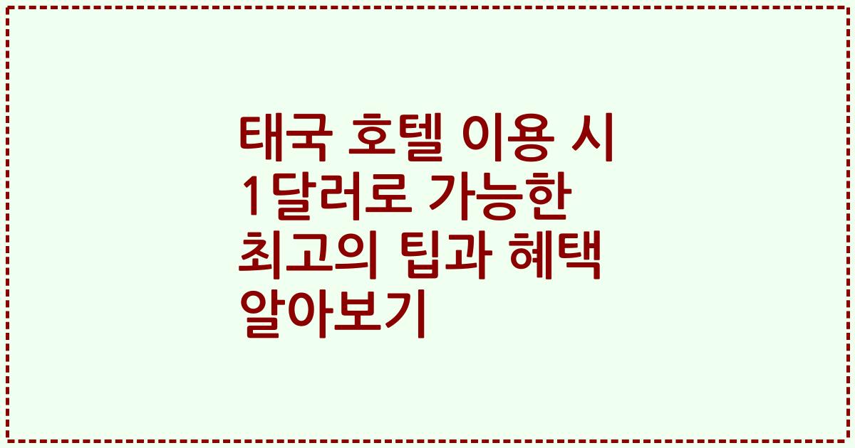 태국 호텔 이용 시 1달러로 가능한 최고의 팁과 혜택 알아보기