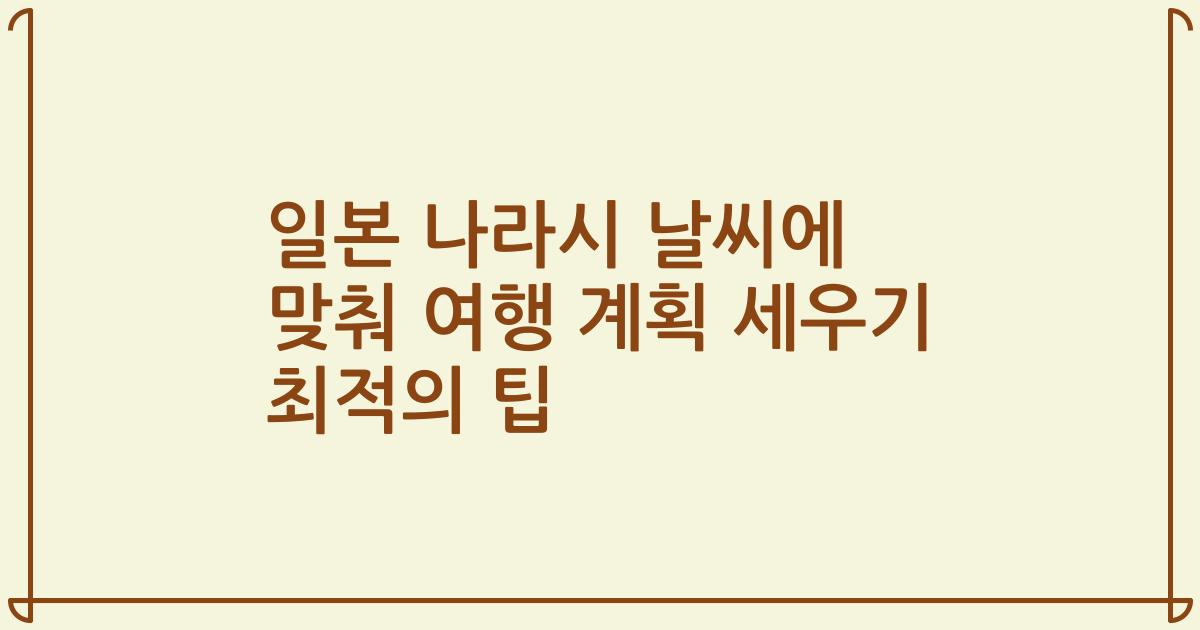일본 나라시 날씨에 맞춰 여행 계획 세우기 최적의 팁