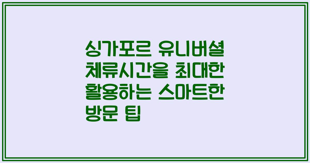 싱가포르 유니버셜 체류시간을 최대한 활용하는 스마트한 방문 팁