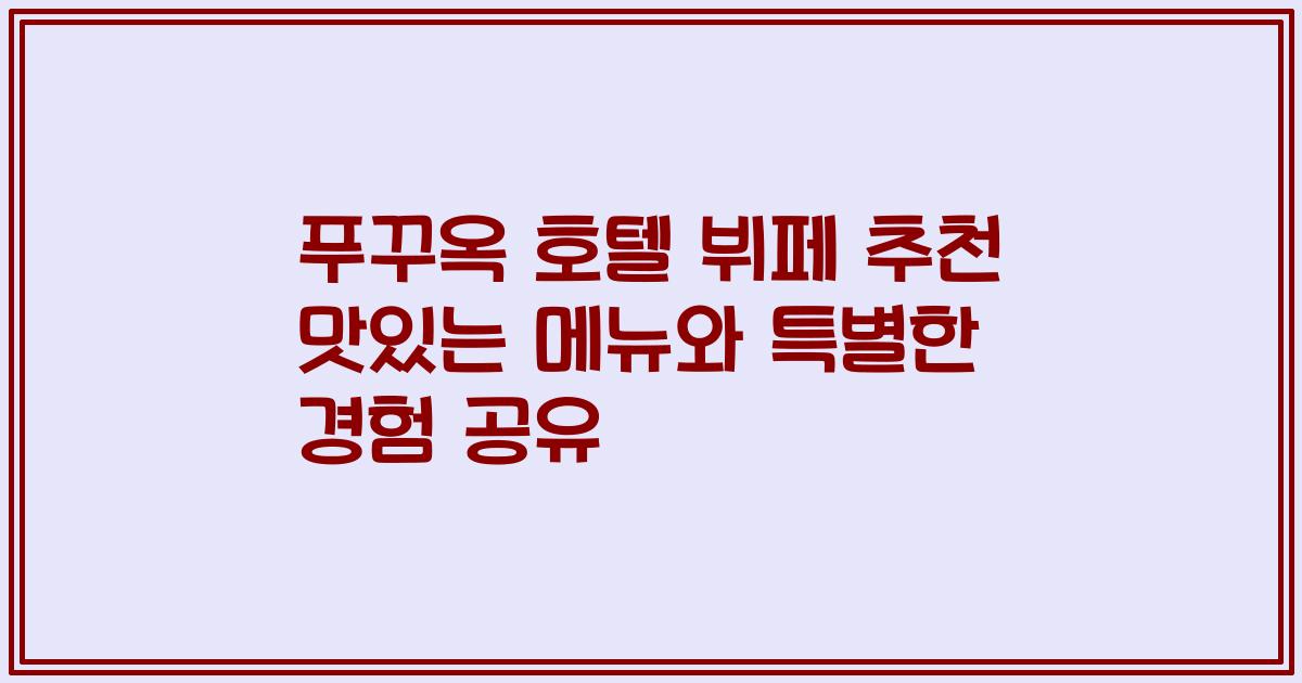 푸꾸옥 호텔 뷔페 추천 맛있는 메뉴와 특별한 경험 공유
