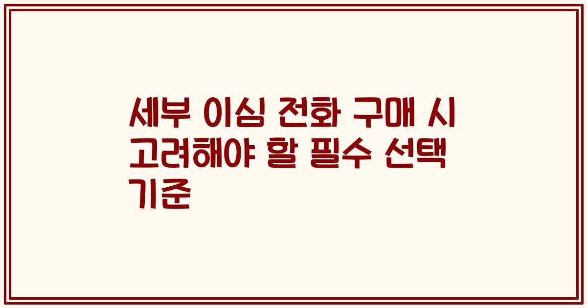 세부 이심 전화 구매 시 고려해야 할 필수 선택 기준