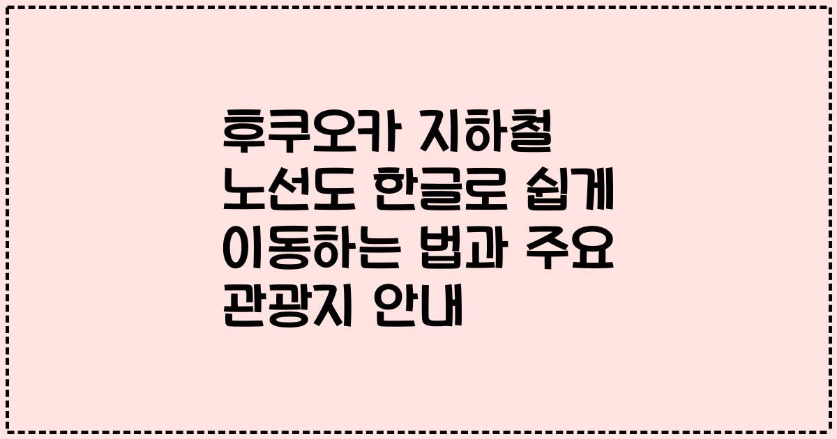 후쿠오카 지하철 노선도 한글로 쉽게 이동하는 법과 주요 관광지 안내