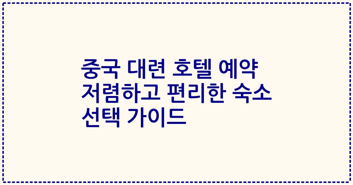 중국 대련 호텔 예약 저렴하고 편리한 숙소 선택 가이드