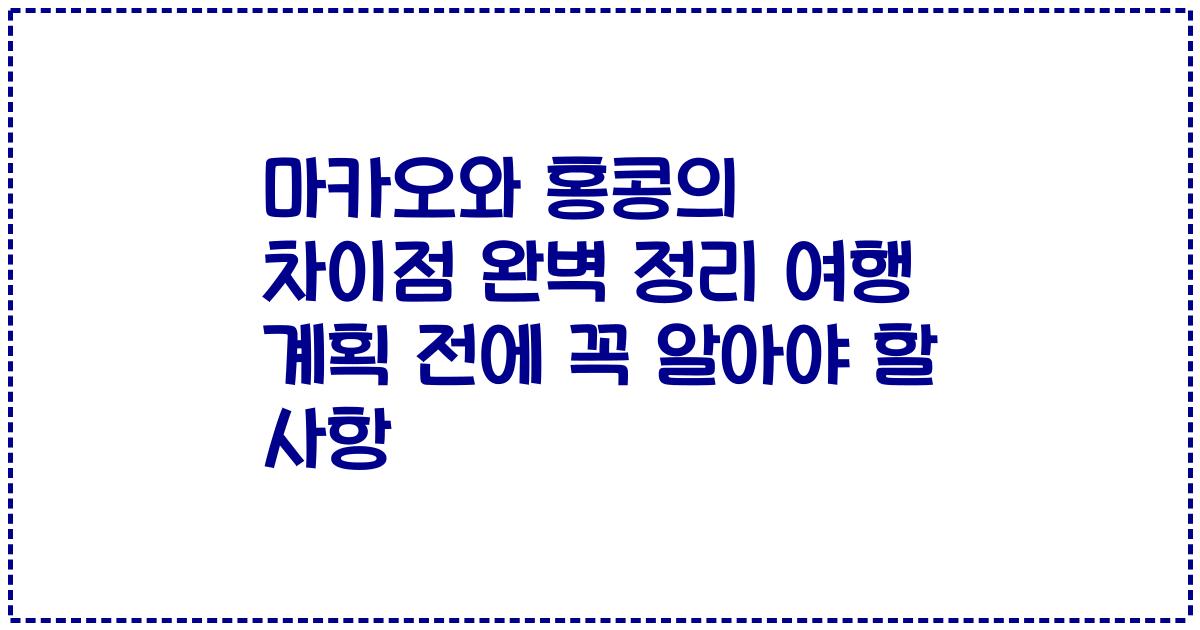 마카오와 홍콩의 차이점 완벽 정리 여행 계획 전에 꼭 알아야 할 사항