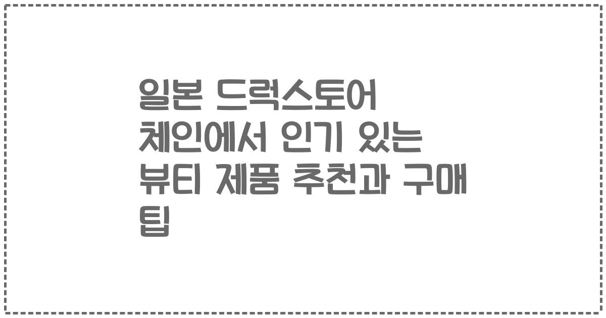 일본 드럭스토어 체인에서 인기 있는 뷰티 제품 추천과 구매 팁