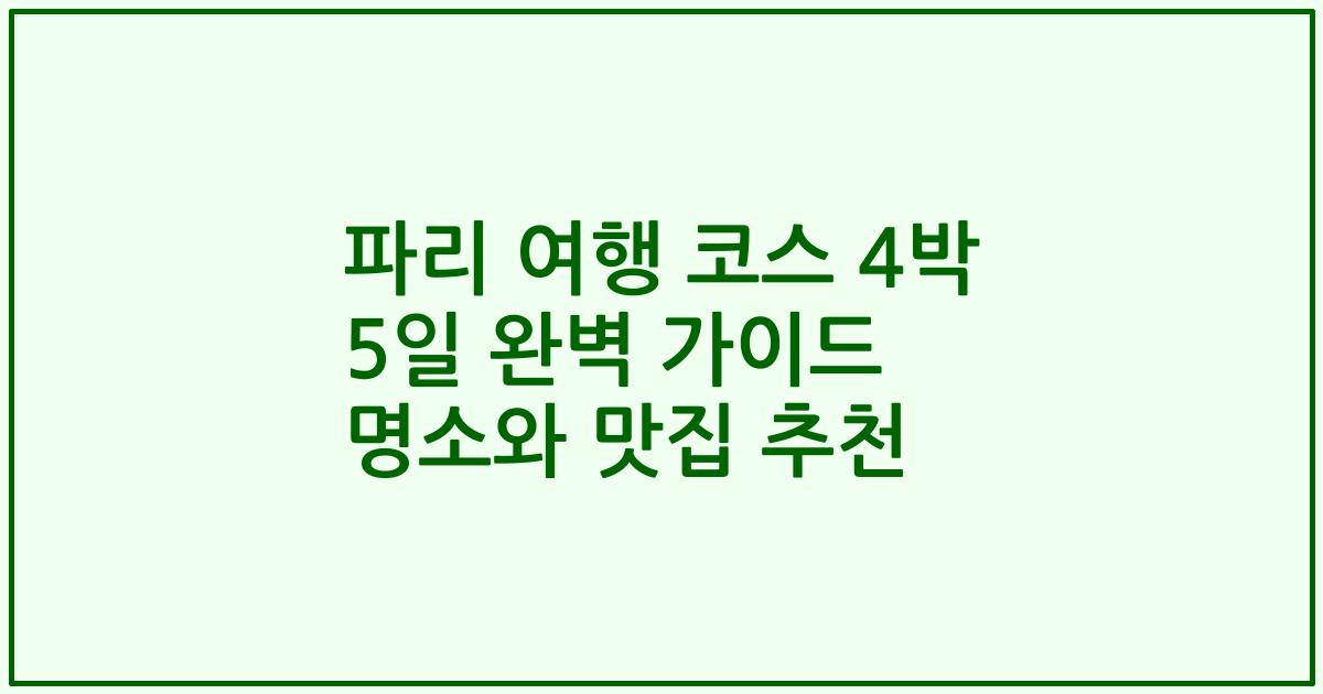 파리 여행 코스 4박 5일 완벽 가이드 명소와 맛집 추천