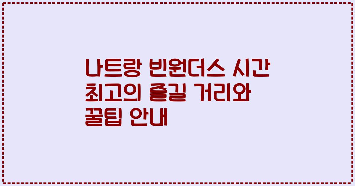 나트랑 빈원더스 시간 최고의 즐길 거리와 꿀팁 안내