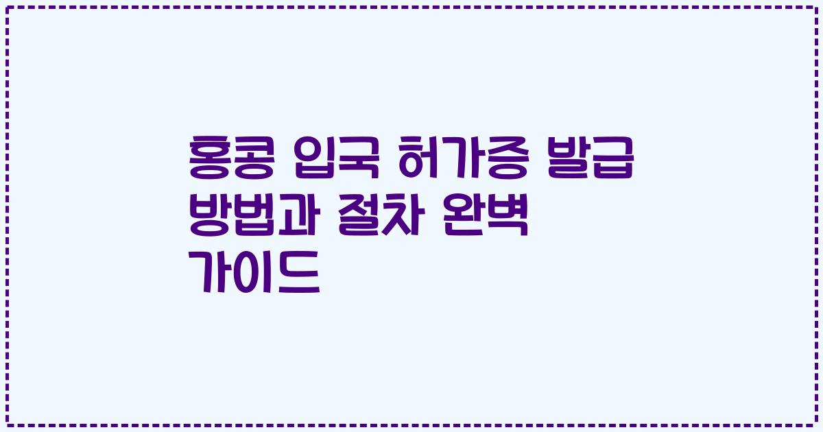홍콩 입국 허가증 발급 방법과 절차 완벽 가이드