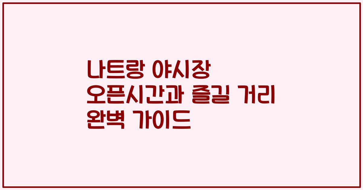 나트랑 야시장 오픈시간과 즐길 거리 완벽 가이드